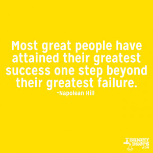 Most great people have attained their greatest success one step beyond ...