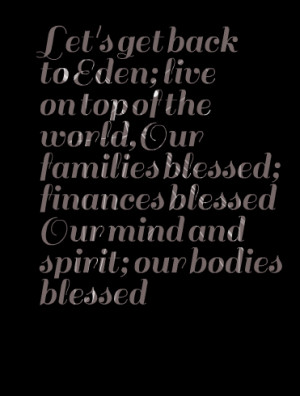 Quotes Picture: let's get back to eden; live on top of the world,our ...