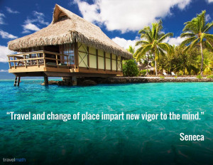 Travel and change of place impart new vigor to the mind.