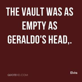 Elvira - The vault was as empty as Geraldo's head.