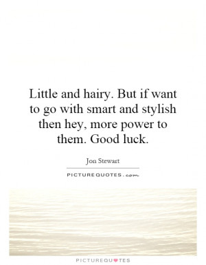 ... and stylish then hey, more power to them. Good luck. Picture Quote #1
