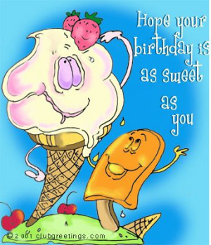 Hope your birthday is as sweet as you
