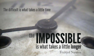 No one gets very far unless he accomplishes the impossible at least ...