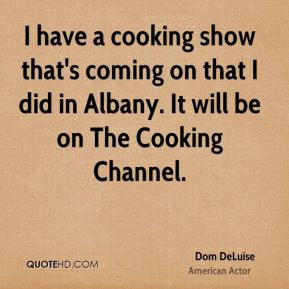 Dom DeLuise I have a cooking show that 39 sing on that I did in