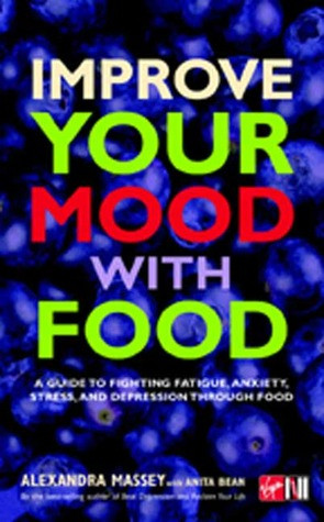 Improve Your Mood with Food: A Guide to Fighting Fatigue, Anxiety ...