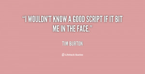 Tim Burton I Wouldn T Know A Good Script If It Bit Me In The Face