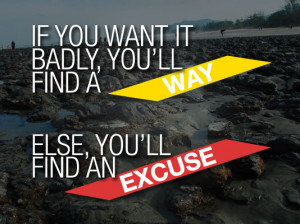 If you want it badly, you'll find a way. Else, you'll find an excuse.