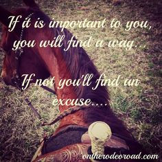 ... important to you, you will find a way. If not, you'll find an excuse