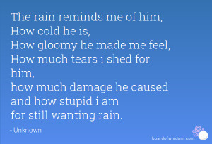 The rain reminds me of him, How cold he is, How gloomy he made me feel ...