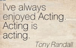 ve Always Enjoyed Acting. Acting Is Acting. - Tony Randall