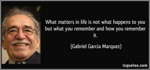 What matters in life is not what happens to you but what you remember ...