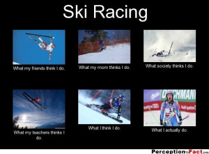 Ski Racing ... - What people think I do, what I really do - Perception ...