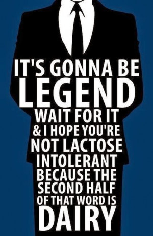 It's gonna be Legend wait for it & I hope you're not lactose ...