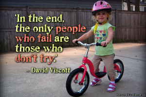 Quote: “In the end, the only people who fail are those who don't try ...