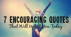 Encouraging Quotes That Will Uplift You Today