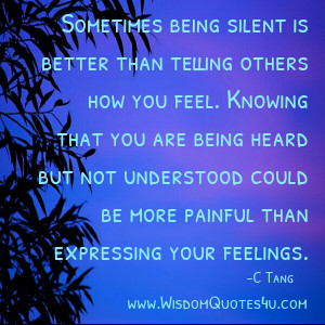 Sometimes being silent is better than telling others how you feel