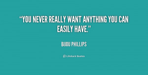 You never really want anything you can easily have.”