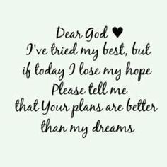 ... my hope please tell me that your plans are better than my dreams. More