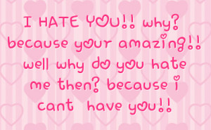 hate you why because your amazing well why do you hate me then ...