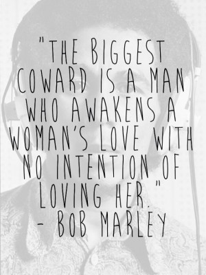 Bob Marley Quotes - The biggest coward is a man who awakens a woman's ...