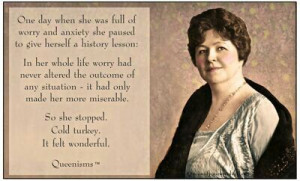 Worry never alters a thing - Queenisms