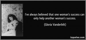 ... success can only help another woman's success. - Gloria Vanderbilt