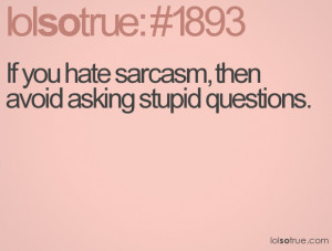 http://quotespictures.com/if-you-hate-sarcasmthen-avoid-asking-stupid ...