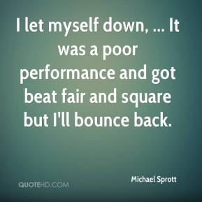 Michael Sprott - I let myself down, ... It was a poor performance and ...