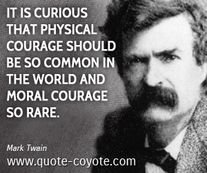 twain quotes on life mark twain it is curious that physical courage ...