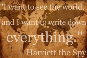 harriet the spy. i want to see the world. wanderlust.