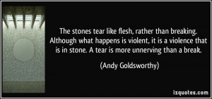 ... is in stone. A tear is more unnerving than a break. - Andy Goldsworthy