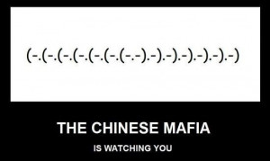 the chinese mafia is watching you.
