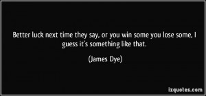 Better luck next time they say, or you win some you lose some, I guess ...