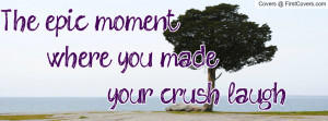 the epic moment where you made your crush laugh , Pictures