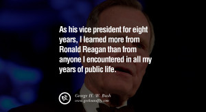 George H.W. Bush Quotes As his vice president for eight years, I ...
