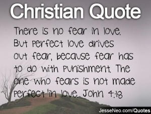 ... punishment. The one who fears is not made perfect in love. John 4:18