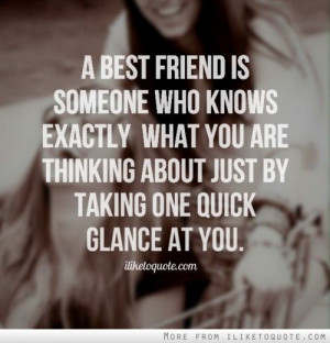 best friend is someone who knows exactly what you are thinking about ...