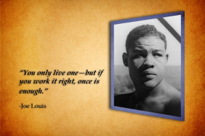 Once is enough... -Joe Louis Quote