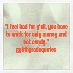 5th Grade Quotes #work #money #candy