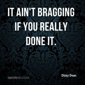Dizzy Dean - It ain't bragging if you really done it.