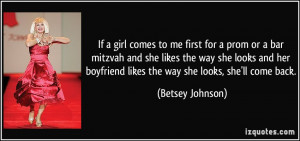 ... boyfriend likes the way she looks, she'll come back. - Betsey Johnson