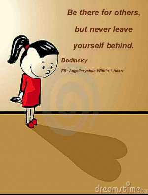 Be there for others, but never leave yourself behind. Dodinsky