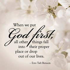 When we put God first, all other things fall into their proper place ...
