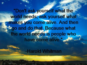 ... the world needs is people that have come alive.” -Harold Thurman