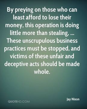 ... unscrupulous business practices must be stopped, and victims of these