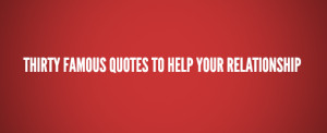 30 Famous Quotes To Help Your Relationship