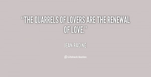 The quarrels of lovers are the renewal of love.”