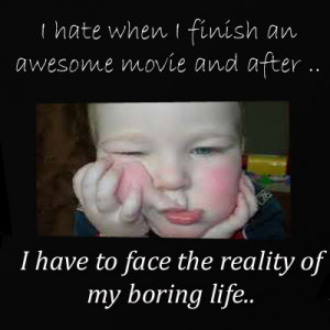 hate when I finish an awesome movie and after that I have to face ...