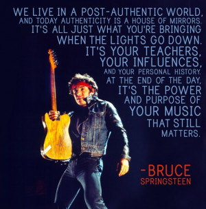 ... power and purpose of your music that still matters. - Bruce Springstee