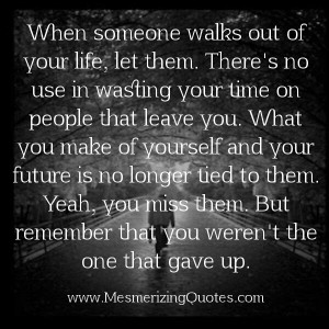 In some cases you have to walk away maybe for your own self respect or ...